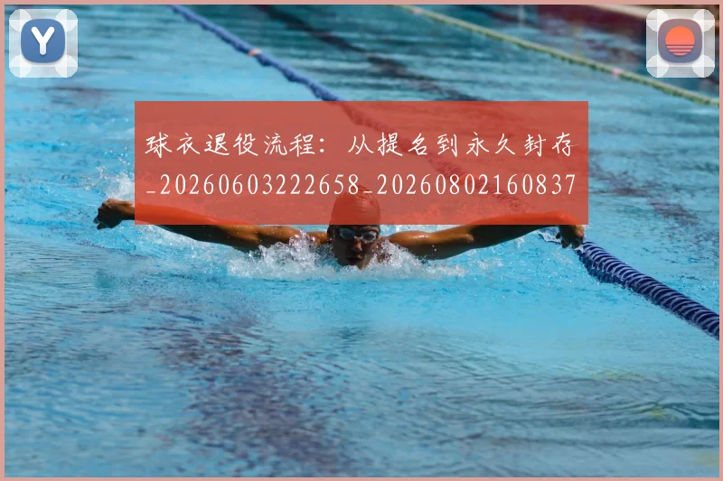 球衣退役流程:从提名到永久封存_20260603222658_20260802160837