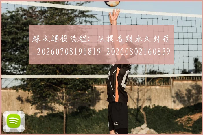 球衣退役流程：从提名到永久封存_20260708191819_20260802160839