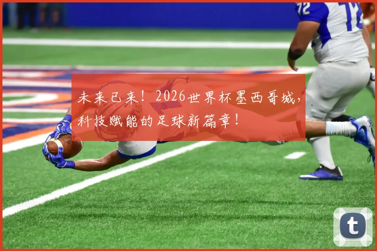 未来已来!2026世界杯墨西哥城,科技赋能的足球新篇章!