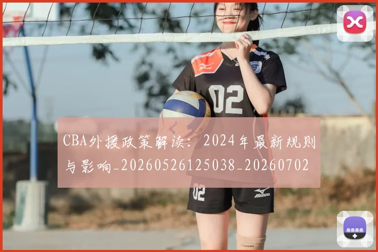 CBA外援政策解读:2024年最新规则与影响_20260526125038_20260702194313_20260712044427