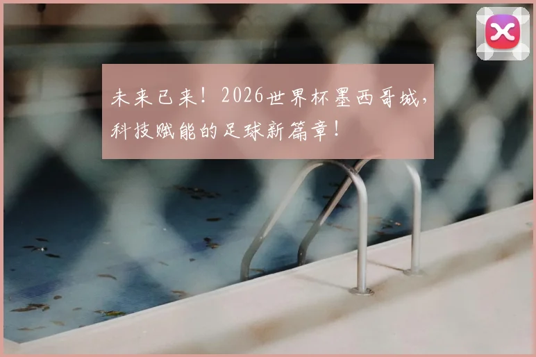 未来已来!2026世界杯墨西哥城,科技赋能的足球新篇章!