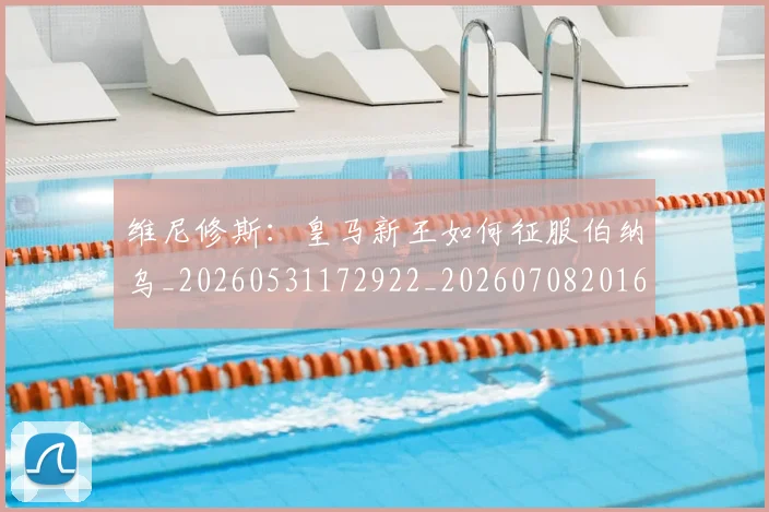 维尼修斯:皇马新王如何征服伯纳乌_20260531172922_20260708201626