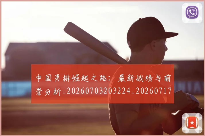 中国男排崛起之路:最新战绩与前景分析_20260703203224_20260717234835