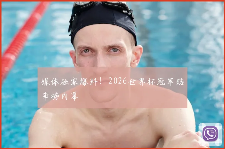 媒体独家爆料!2026世界杯冠军赔率榜内幕