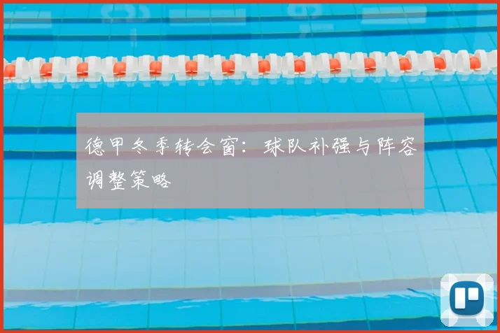 德甲冬季转会窗：球队补强与阵容调整策略