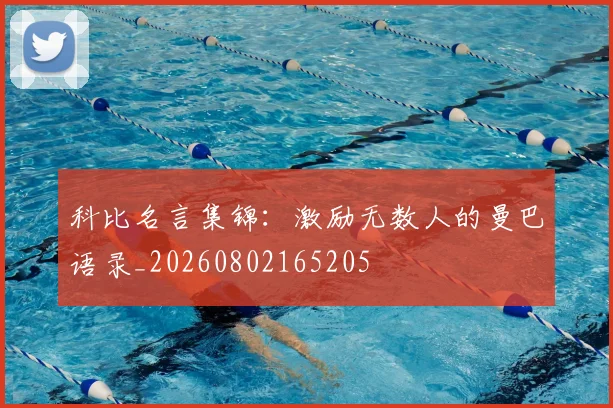 科比名言集锦:激励无数人的曼巴语录_20260802165205